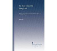 La filosofia della longevità: Prima traduzione italiana aumentata sull' ultima originale di Vittorio Em.Ovazza