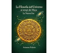 La Filosofia dell'Universo ai tempi dei Maya: La Nuova Era (“I Misteri dell’Impero Maya”)