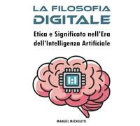 La Filosofia Digitale: Etica e Significato nell'Era dell'Intelligenza Artificiale