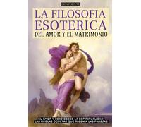 LA FILOSOFÍA ESOTÉRICA DEL AMOR Y EL MATRIMONIO: EL AMOR Y SEXO DESDE LA ESPIRITUALIDAD: LAS REGLAS OCULTAS QUE RIGEN A LAS PAREJAS