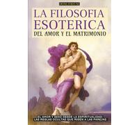 LA FILOSOFÍA ESOTÉRICA DEL AMOR Y EL MATRIMONIO: EL AMOR Y SEXO DESDE LA ESPIRITUALIDAD - LAS REGLAS OCULTAS QUE RIGEN A LAS PAREJAS