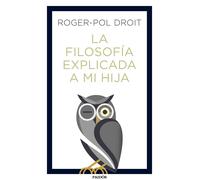 La filosofía explicada a mi hija | Roger-pol Droit