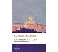 La filosofia futura. Oltre il dominio del divenire (BUR Saggi)