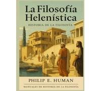 La Filosofía Helenística: Manuales de Historia de la Filosofía Antigua. Epicureísmo. Cínicos. Estoicos. Escépticos. Diógenes. Epicuro. Séneca. Epicteto. Marco Aurelio. Pirrón.