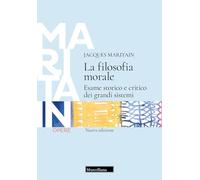 La filosofia morale. Esame storico e critico dei grandi sistemi. Nuova ediz. (Opere di Jacques Maritain)
