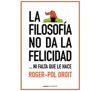 La filosofía no da la felicidad...ni falta que le hace | Roger-pol Droit