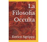 La Filosofia Occulta o La Magia - Edizione Collezionisti: Volume Unico da 1 a 3 - Impaginazione Professionale - Immagini Restaurate - Contenuti Inediti