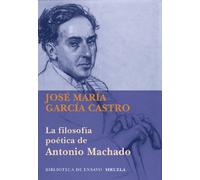 La filosofía poética de Antonio Machado: 78 (Biblioteca de Ensayo / Serie mayor)