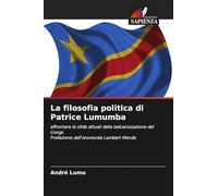 La filosofia politica di Patrice Lumumba: affrontare le sfide attuali della balcanizzazione del CongoPrefazione dell'onorevole Lambert Mende