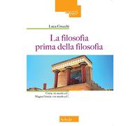 La filosofia prima della filosofia. Creta, XX secolo a. C. Magna Grecia, VIII secolo a. C. (Saggi)