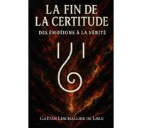 La fin de la certitude: Des émotions à la vérité