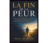 LA FIN DE LA PEUR: La peur qui se cache derrière toutes les peurs et le chemin vers la paix financière, la liberté émotionnelle et une vie sans regrets.