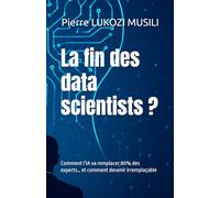 La fin des data scientists ?: Comment l’IA va remplacer 80% des experts… et comment devenir irremplaçable