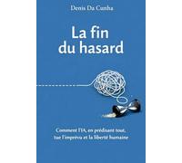 La fin du hasard: Comment l'IA, en prédisant tout, tue l'imprévu et la liberté humaine. (Collection dystopique IA)