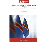 La fin du mandat présidentiel en Afrique: À la lumière de l'arrêt du 11 mai 2016 de la Cour constitutionnelle de la RDC : 2e édition revue