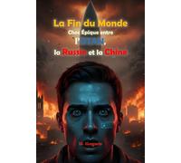 La Fin du Monde - Choc Épique entre l’OTAN, la Russie et la Chine: D’une étincelle dans le ciel à l’hiver nucléaire. Trois empires s’anéantissent pour ... héritière de la planète sera la cendre.