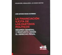 La financiación ilícita de los partidos políticos: Régimen general y respuesta desde el Derecho penal: 34 (Colección "Penalcrim" J.M. Bosch Editor)