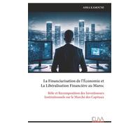 La Financiarisation de l’Économie et La Libéralisation Financière au Maroc: Rôle et Recomposition des Investisseurs Institutionnels sur le Marché des Capitaux