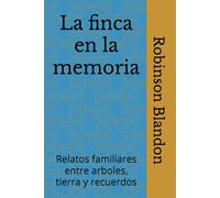 La finca en la memoria: Relatos familiares entre arboles, tierra y recuerdos
