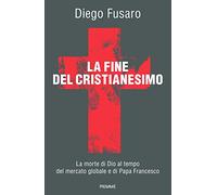 La fine del cristianesimo. La morte di Dio al tempo del mercato globale e di papa Francesco (Saggi PM)