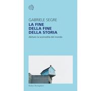 La fine della fine della storia. Abitare la scomodità del mondo (Temi)