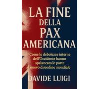 La Fine della Pax Americana: Come le debolezze interne dell'Occidente hanno spalancato le porte al nuovo disordine mondiale (POWER MATRIX)