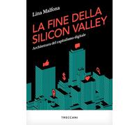La fine della Silicon Valley. Architettura del capitalismo digitale (Visioni)