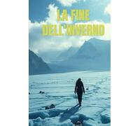LA FINE DELL'INVERNO (Italian Edition): Un thriller ecologico e crime storico tra i ghiacciai delle Alpi, tra segreti nazisti e verità sepolte dal ... of Italy: Dark Chronicles of a Hidden Nation)