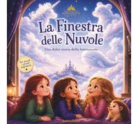 La Finestra delle Nuvole: Una dolce storia illustrata della buonanotte per bambini dai 3 ai 6 anni che invita a sognare, immaginare e meravigliarsi
