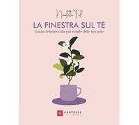 La finestra sul tè. Guida definitiva alla più nobile delle bevande