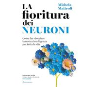 La fioritura dei neuroni. Come far sbocciare la nostra intelligenza per tutta la vita (Scienze per la vita)