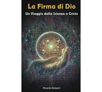 La Firma di Dio: Un viaggio dalla Scienza a Cristo