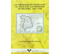 La fiscalidad en Castilla en el siglo XVII: los servicios de millones (1601-1700) (Historia Medieval y Moderna)