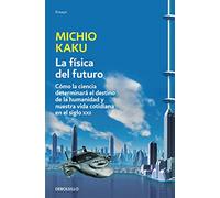 La física del futuro: Cómo la ciencia determinará el destino de la humanidad y nuestra vida cotidiana en el siglo XXII (Contemporánea | Ensayo)