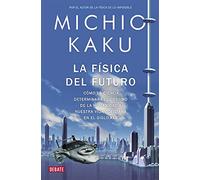 La física del futuro: Cómo la ciencia determinará el destino de la humanidad y nuestra vida cotidiana en el siglo XXII (Ciencia y Tecnología)