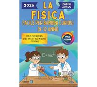 La Fisica facile per bambini curiosi (9-12 anni): Scopri, Sperimenta, Capisci! Il metodo divertente e chiaro per imparare con esperimenti reali ispirati alla vita di tutti i giorni.