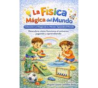 La Física Mágica del Mundo: Descubre cómo funciona el universo jugando y aprendiendo: 1 (Colección La Magia de tu Mente - Aprende el Mundo)