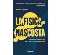 La fisica nascosta. Le origini dimenticate della meccanica quantistica (Apogeo Saggi)
