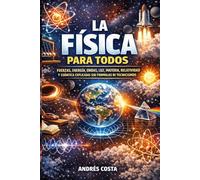 La física para todos: Fuerzas, energía, ondas, luz, materia, relatividad y cuántica explicadas sin fórmulas ni tecnicismos