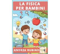 LA FISICA PER BAMBINI (Scienze per Bambini)