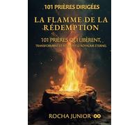 La flamme de la rédemption: 101 prières qui libèrent, transforment et révèlent le royaume éternel