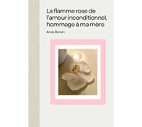La flamme rose de l’amour inconditionnel, hommage à ma mère (Livres Anne Bonvin)