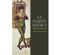 La Flauta Mágica, ópera masónica: La obra inmortal donde música, mito y masonería se entrelazan.: 6 (LITERATURA Y ARTE)