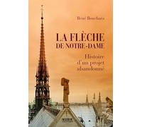 La flèche de Notre-Dame: Histoire d'un projet abandonné