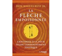 La flèche empoisonnée: L'antidote à la peur selon l'enseignement toltèque