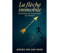 La flèche immobile: Maîtriser les paradoxes de Zénon
