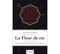 La fleur de vie: Guide pratique d'utilisation et de compréhension