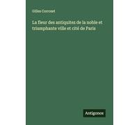 La fleur des antiquitez de la noble et triumphante ville et cité de Paris
