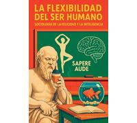 La Flexibilidad del ser humano: Sociología de la felicidad y la inteligencia