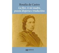 La flor, A mi madre, poesía dispersa e traducións (EDICIÓN LITERARIA - XERAIS CLÁSICOS)